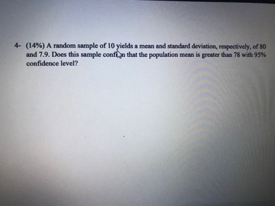 4- (14%) A random sample of 10 yields a mean and standard deviation, respectively, of 80 and 7.9. Does this sample confirm th