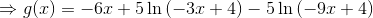 \Rightarrow g(x)=-6x+5\ln \left(-3x+4\right)-5\ln \left(-9x+4\right)