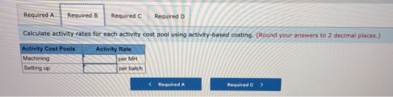 Required A Required B Recom Required C Required D Calculate activity rates for each activity cost pool using activity-based c