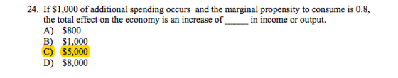 24. If $1,000 of additional spending occurs and the marginal propensity to consume is 0.8, the total effect on the economy is