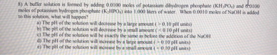 8) A buffer solution is formed by adding 0.0100 moles of potassium dihydrogen phosphate (KH,PO) and 6-0100 moles of potassium