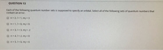 QUESTION 13 Each of the following quantum number sets is supposed to specify an orbital. Select all of the following sets of