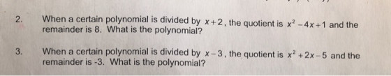 When a certain polynomial is divided by x+2, the quotient is x² - 4x + 1 and the remainder is 8. What is the polynomial? 3. W