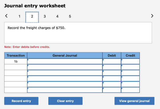Journal entry worksheet < 1 3 4 5 Record the freight charges of $750. Note: Enter debits before credits. General Journal Debi
