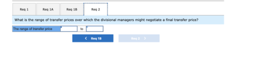 Reg 1 Reg 1 Reg 1A Regla Reg 1B Reg 18 Reg 2 What is the range of transfer prices over which the divisional managers might ne