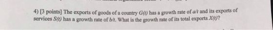 4) [3 points] The exports of goods of a country GC) has a growth rate of at and its exports of services S(O) has a growth rat