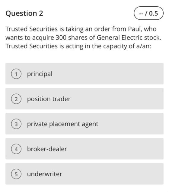 Question 2 -- / 0.5 Trusted Securities is taking an order from Paul, who wants to acquire 300 shares of General Electric stoc