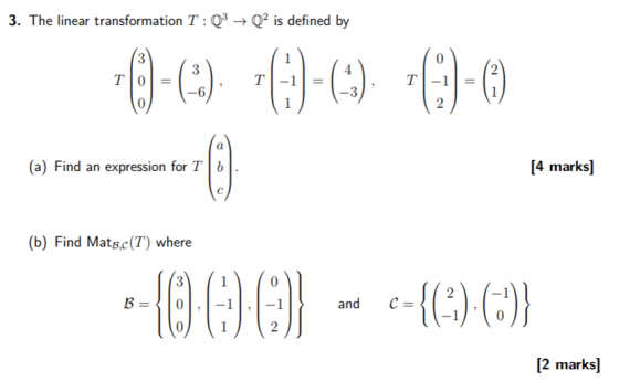 3. The linear transformation T : Q3 → Q2 is defined T-1 (a) Find an expression for T b [4 marks] (b) Find Mats.c(T) where and