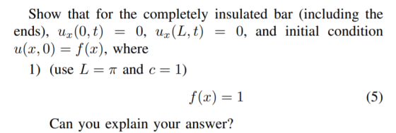 Show that for the completely insulated bar (including the ends), ux(0,t) = 0, uz(L,t) 0, and initial condition u(x,0) = f(x),