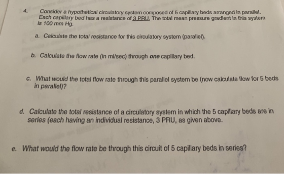 4. Consider a hypothetical circulatory system composed of 5 capillary beds arranged in parallel. Each capillary bed has a res