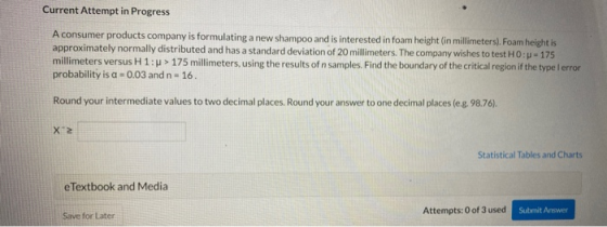 Current Attempt in Progress A consumer products company is formulating a new shampoo and is interested in foam height (in mil