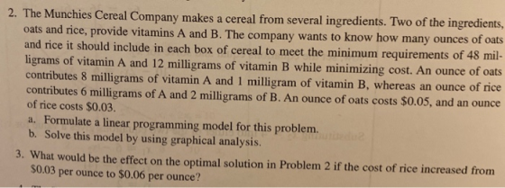 2. The Munchies Cereal Company makes a cereal from several ingredients. Two of the ingredients, oats and rice, provide vitami