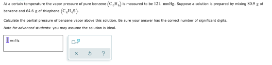 At a certain temperature the vapor pressure of pure benzene (CH) is measured to be 121. mmHg. Suppose a solution is prepared
