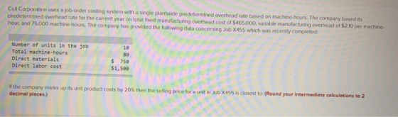 Cull Corporation uses a job-order costing system with a single plantwide predetermined overhead rate based on machine-hours.