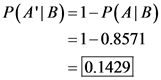P(A| B)=1-P(AB)
= 1-0.8571
= 0.1429
