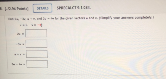 6. [-12.94 Points) DETAILS SPRECALC7 9.1.034. Find 2u, -3v, u + v, and 3u - 4v for the given vectors u and v. (Simplify your