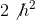 2 \not{h}^2