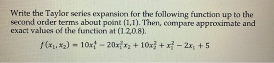 Write the Taylor series expansion for the following function up to the second order terms about point (1,1). Then, compare ap