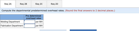 Req 2A Req 2B Req 2c Req 2D Compute the departmental predetermined overhead rates. (Round the final answers to 2 decimal plac