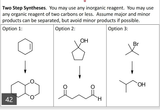 Two Step Syntheses. You may use any inorganic reagent. You may use any organic reagent of two carbons or less. Assume major a