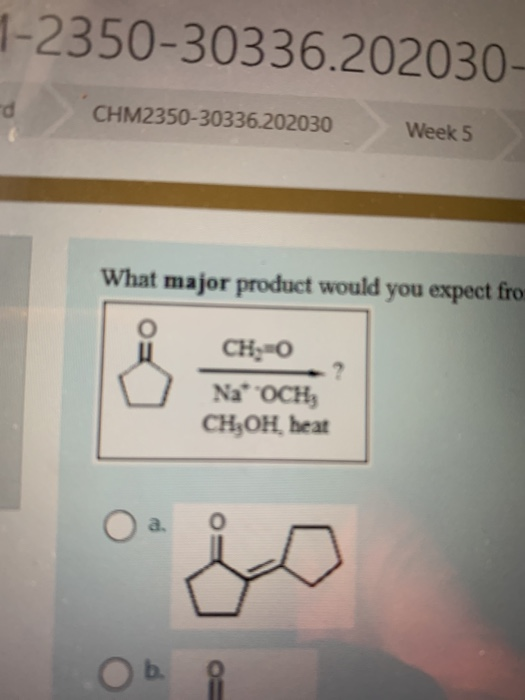 1-2350-30336.202030- d CHM2350-30336.202030 Week 5 What major product would you expect fro CH-0 Na OCH CH,OH heat a. Ob.