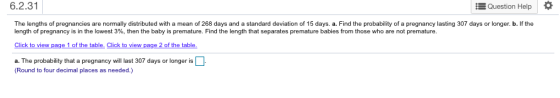 6.2.31 Question Help O The lengths of pregnancies are normally distributed with a mean of 268 days and a standard deviation o
