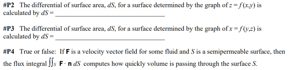 #P2 The differential of surface area, ds, for a surface determined by the graph of z=f(x,y) is calculated by dS = #P3 The dif