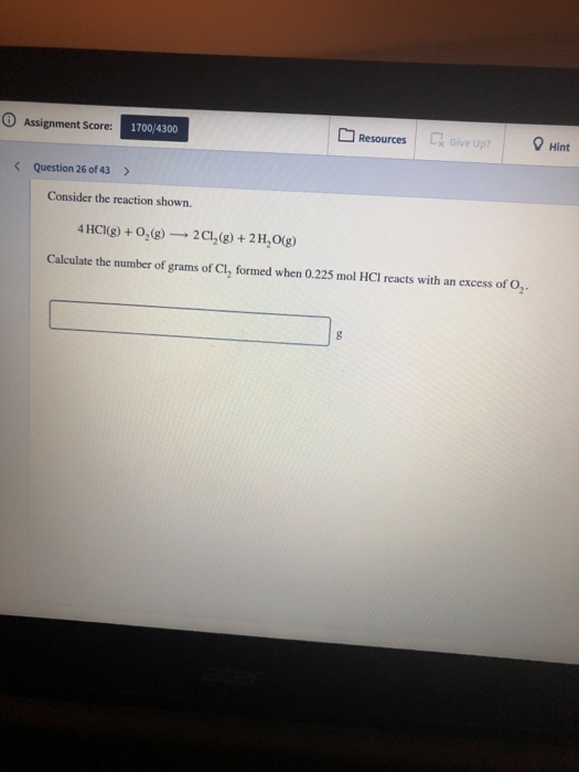 Assignment Score: 1700/4300 Resources Ex Give Up? Hint Question 26 of 43 > Consider the reaction shown. 4 HCl(g) +0,() 201,(8