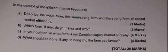 In the context of the efficient market hypothesis: a) Describe the weak form, the semi-strong form and the strong form of cap