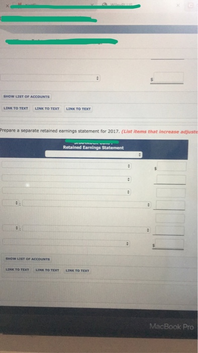 SHOW LIST OF ACCOUNTS LINK TO TEXT LINK TO TEXT LINK TO TEXT Prepare a separate retained earnings statement for 2017. (List i