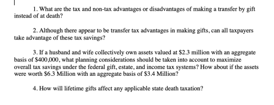 1. What are the tax and non-tax advantages or disadvantages of making a transfer by gift instead of at death? 2. Although the
