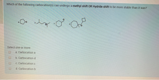 Which of the following carbocation(s) can undergo a methyl shift OR Hydride shift to be more stable than it was? o den 8 a Se