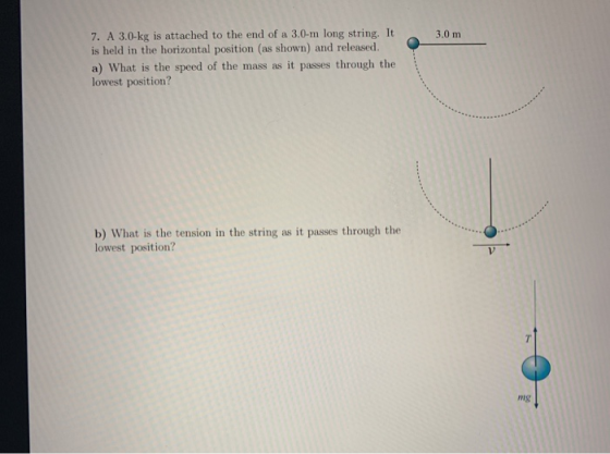 3.0 m 7. A 3.0-kg is attached to the end of a 3.0-m long string. It is held in the horizontal position (as shown) and release