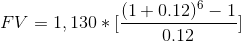 FV = 1,130 * [\frac{(1+0.12)^{6} - 1}{0.12}]