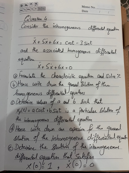 O Mo Tu We Th Fr Sa Su Memo No. Date Question 4 Consider the inhomogeneous clifferential equation Ä + 5x+6X = Cost - 3 Sint a