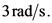 3 rad/s.
