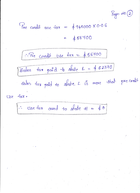 Page No ③ Pore credit ose fax = $945000 X 0.06 = $56700 Pre Cenedit úse tax = 456700 Sales fax paid to state L = 462370 . Sal