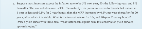 e. Suppose most investors expect the inflation rate to be 5% next year, 6% the following year, and 8% thereafter. The real ri