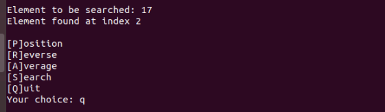 Element to be searched: 17 Element found at index 2 [P]osition [R]everse [A]verage [S]earch [Q]uit Your choice: a