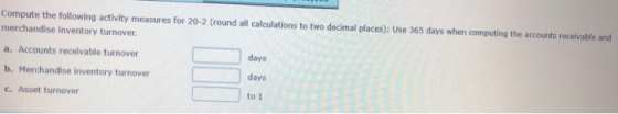 Compute the following activity measures for 20-2 (round all calculations to two decimal places): Use 365 days when computing