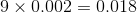 9\times 0.002=0.018