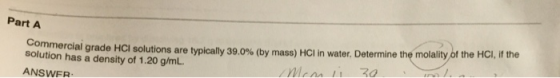 Part A Commercial grade HCI solutions are typically 39.0% (by mass) HCI in water. Determine the molality of the HCI, if the s