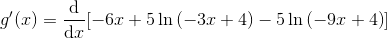 g'(x)=\frac{\mathrm{d} }{\mathrm{d} x}[-6x+5\ln \left(-3x+4\right)-5\ln \left(-9x+4\right)]