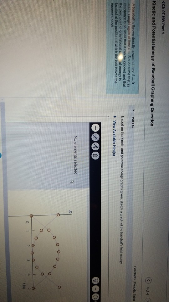1. 234 <Ch 07 HW Part 1 Kinetic and Potential Energy of Baseball Graphing Question 4 of 4 Constants | Periodic Table A baseba