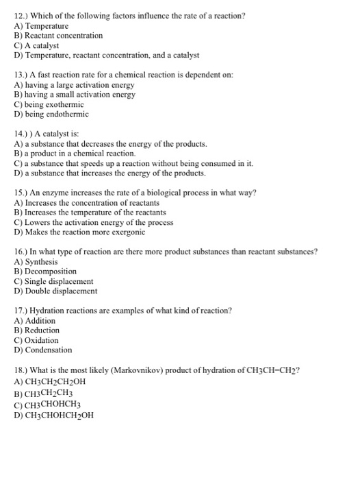 12.) Which of the following factors influence the rate of a reaction? A) Temperature B) Reactant concentration C) A catalyst