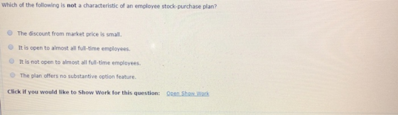 Which of the following is not a characteristic of an employee stock purchase plan? The discount from market price is small. I