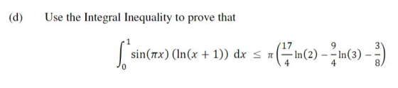 (d) Use the Integral Inequality to prove that sin (rx(In(x + 1) dx = 1 671 (2) - In(3) - ;) 4