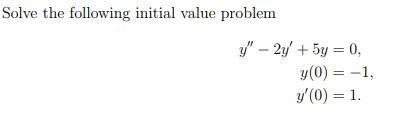 Solve the following initial value problem (0) 1