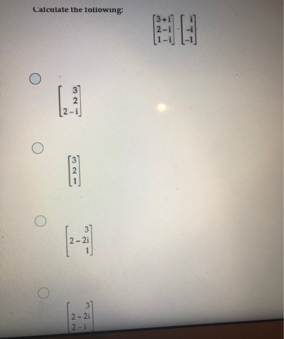 Calculate the following: [3+i 2-i [ [ 3 2 2-i| 2 ས 3 2- 2i - 3 2- 2i 2 - 1
