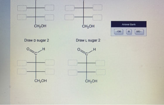 Answer Bank CH2OH CH-он он н Но- Draw D sugar 2 Draw L sugar 2 H CH-ОН CH-Oн